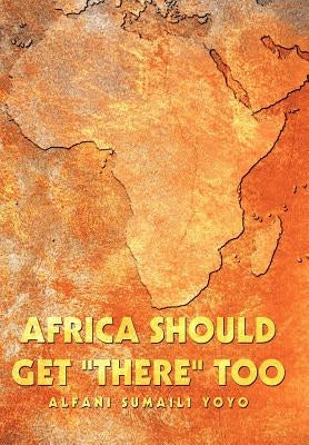 Africa Should Get "There" Too by Yoyo, Alfani Sumaili