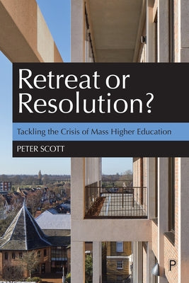 Retreat or Resolution?: Tackling the Crisis of Mass Higher Education by Scott, Peter