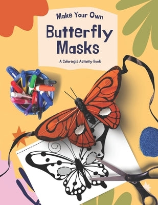 Make Your Own Butterfly Masks: A Great Coloring & DIY Activity Book For Teachers & Parents by Estrella Books