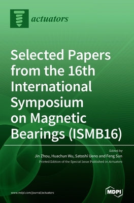 Selected Papers from the 16th International Symposium on Magnetic Bearings (ISMB16) by Zhou, Jin