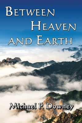 Between Heaven and Earth by Downey, Michael P.