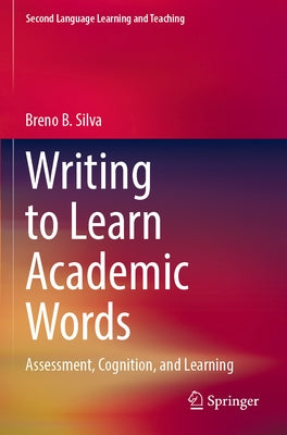 Writing to Learn Academic Words: Assessment, Cognition, and Learning by B. Silva, Breno