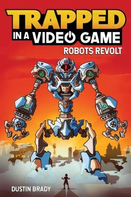 Trapped in a Video Game: Robots Revolt Volume 3 by Brady, Dustin