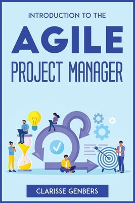 Introduction to the Agile Project Manager by Clarisse Genbers