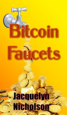 Bitcoin Faucets by Nicholson, Jacquelyn
