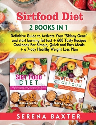 Sirt Food Diet: Definitive Guide to Activate Your "Skinny Gene" and start burning fat fast + 600 Tasty Recipes Cookbook For Simple, Qu by Baxter, Serena