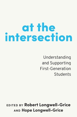 At the Intersection: Understanding and Supporting First-Generation Students by Longwell-Grice, Robert