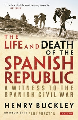 The Life and Death of the Spanish Republic: A Witness to the Spanish Civil War by Buckley, Henry