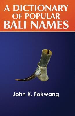 A Dictionary of Popular Bali Names by Fokwang, John K.