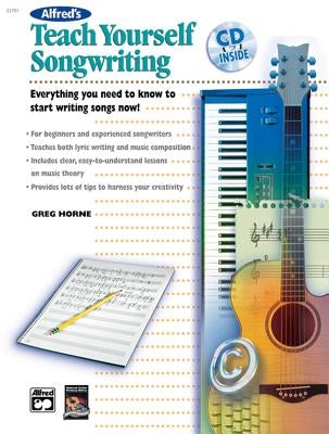 Alfred's Teach Yourself Songwriting: Everything You Need to Know to Start Writing Songs Now!, Book & CD [With CD] by Horne, Greg