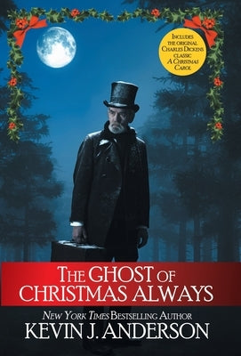 The Ghost of Christmas Always: includes the original Charles Dickens classic, A Christmas Carol by Anderson, Kevin J.