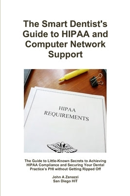 The Smart Dentist's Guide to HIPAA and Computer Network Support by Zanazzi, John