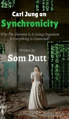 Carl Jung on Synchronicity: Why Universe Is A Living Organism & Everything Is Connected? by Som Dutt