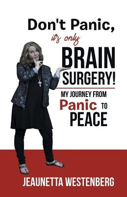 Don't Panic, It's Only Brain Surgery!: My Journey from Panic to Peace by Westenberg, Jeaunetta