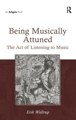 Being Musically Attuned: The Act of Listening to Music by Wallrup, Erik