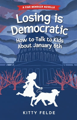 Losing is Democratic: How to Talk to Kids About January 6th by Felde, Kitty