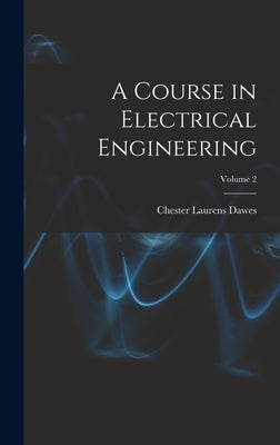 A Course in Electrical Engineering; Volume 2 by Dawes, Chester Laurens