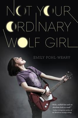 Not Your Ordinary Wolf Girl by Pohl-Weary, Emily