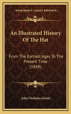 An Illustrated History Of The Hat: From The Earliest Ages To The Present Time (1848) by Genin, John Nicholas