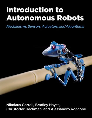 Introduction to Autonomous Robots: Mechanisms, Sensors, Actuators, and Algorithms by Correll, Nikolaus