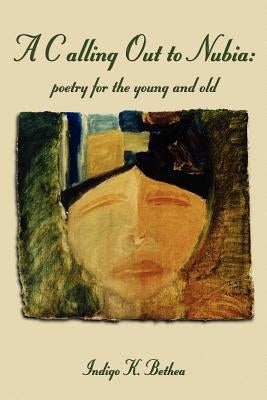 A Calling Out to Nubia:: Poetry for the Young and Old by Bethea, Indigo K.