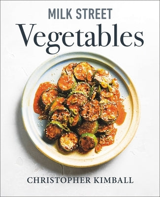 Milk Street Vegetables: 250 Bold, Simple Recipes for Every Season by Kimball, Christopher