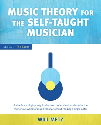 Music Theory for the Self-Taught Musician: Level 1: The Basics by Metz, Will