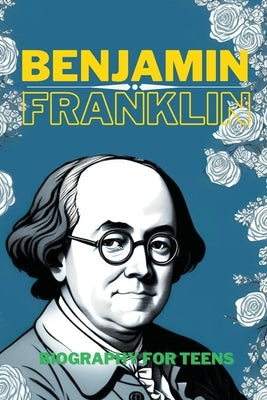 Benjamin Franklin: Biography for Teens by Zang, Kin