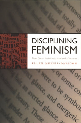 Disciplining Feminism: From Social Activism to Academic Discourse by Messer-Davidow, Ellen