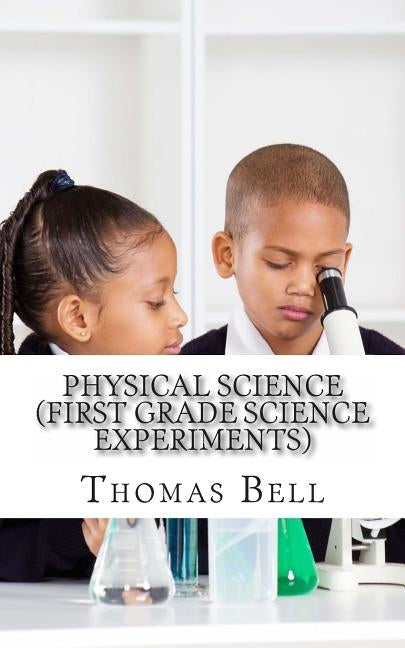 Physical Science (First Grade Science Experiments) by Bell, Thomas