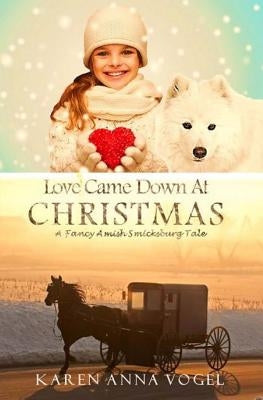 Love Came Down At Christmas: A Fancy Amish Smicksburg Tale by Vogel, Karen Anna