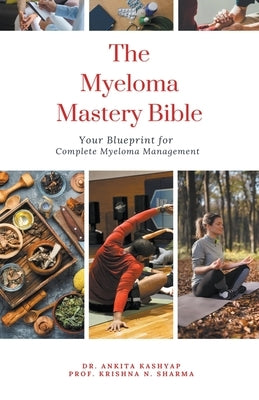 The Myeloma Mastery Bible: Your Blueprint for Complete Myeloma Management by Kashyap, Ankita