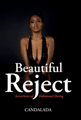 Beautiful Reject: Seven Years of Delusional Dating by Candalada, Candalada