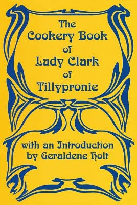 The Cookery Book of Lady Clark of Tillypronie by Clark, L.