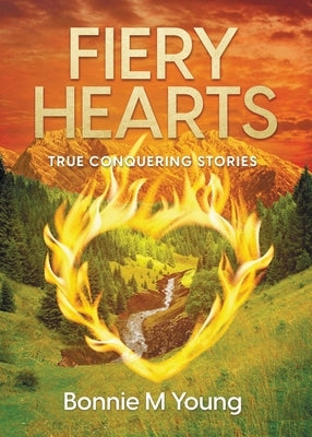 Fiery Hearts: True Conquering Stories by Young, Bonnie