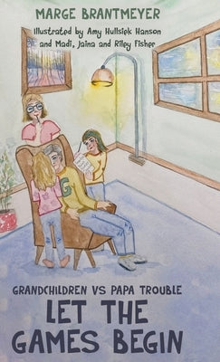 Grandchildren vs Papa Trouble - Let the games begin: Illustrated by Amy Hullsiek Hanson and Madi, Jaina and Riley Fisher by Brantmeyer, Marge