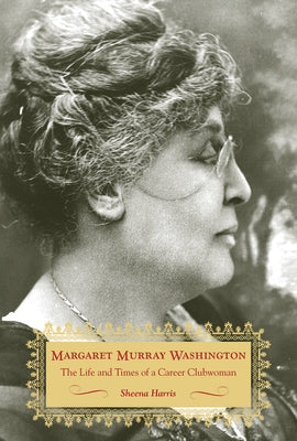 Margaret Murray Washington: The Life and Times of a Career Clubwoman by Harris, Sheena