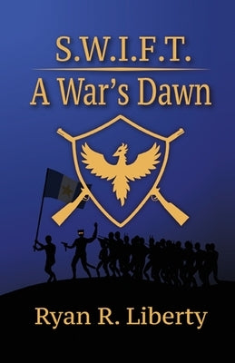 S.W.I.F.T.: A War's Dawn by Liberty, Ryan R.