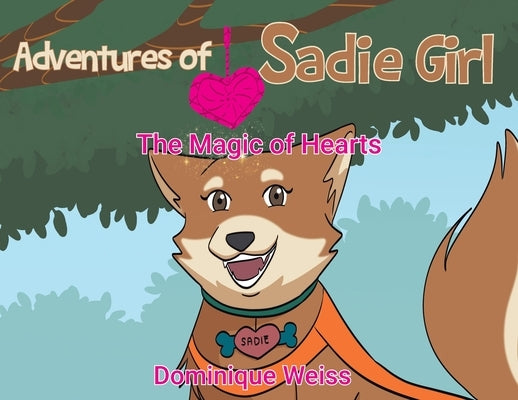 Adventures of Sadie Girl: The Magic of Hearts by Weiss, Dominique