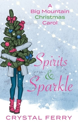 Spirits & Sparkle: A Big Mountain Christmas Carol by Ferry, Crystal