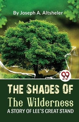 The Shades Of The Wilderness A Story Of Lee'S Great Stand by Altsheler, Joseph A.