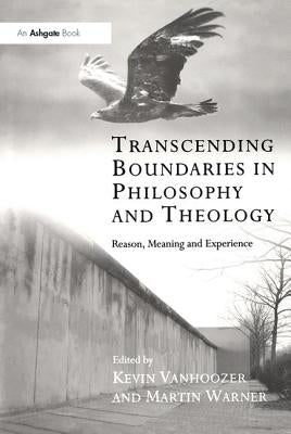 Transcending Boundaries in Philosophy and Theology: Reason, Meaning and Experience by Vanhoozer, Kevin