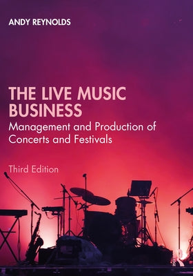 The Live Music Business: Management and Production of Concerts and Festivals by Reynolds, Andy