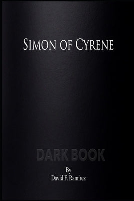 Simon of Cyrene: Dark Book by Ramirez, David F.