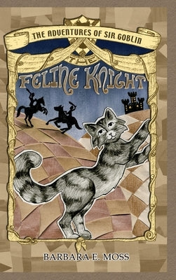 The Adventures of Sir Goblin, the Feline Knight by Moss, Barbara E.