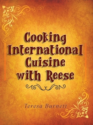 Cooking International Cuisine with Reese by Burnett, Teresa A.