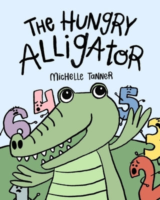 The Hungry Alligator: An Introduction to Comparing Numbers by Tanner, Michelle