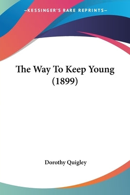 The Way To Keep Young (1899) by Quigley, Dorothy