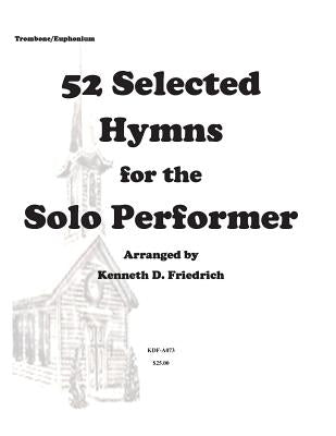 52 Selected Hymns for the Solo Performer-trombone/euphonium version by Friedrich, Kenneth