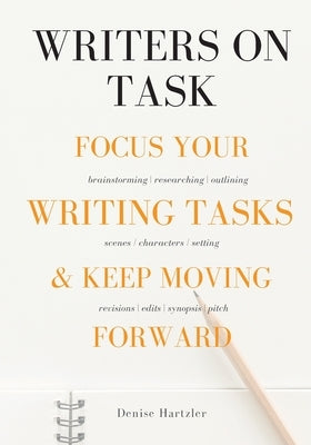 Writers On Task: Focus Your Writing Tasks & Keep Moving Forward by Hartzler, Denise